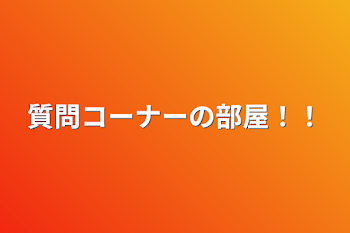 質問コーナーの部屋！！