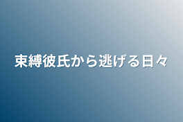 束縛彼氏から逃げる日々