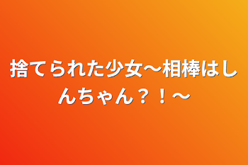 捨てられた少女〜相棒はしんちゃん？！〜