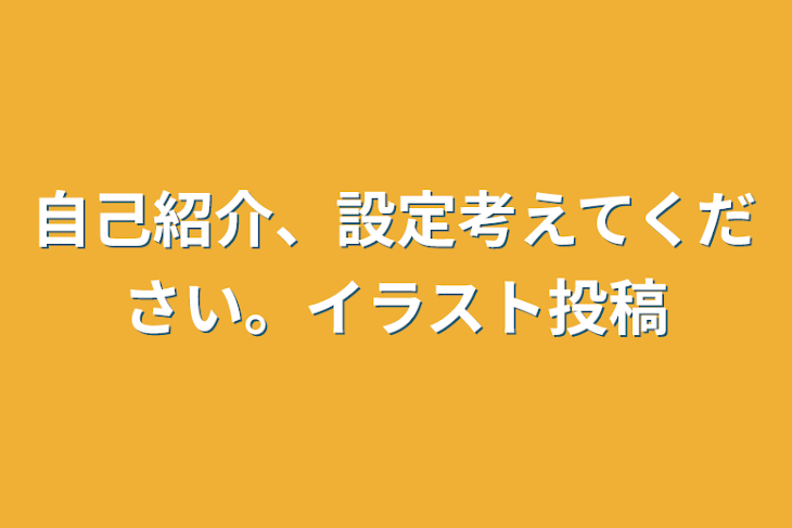 「自己紹介、設定考えてください。イラスト投稿」のメインビジュアル