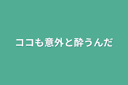 ココも意外と酔うんだ