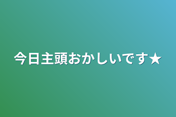 「今日主頭おかしいです★」のメインビジュアル