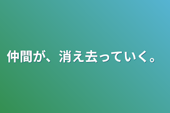 仲間が、消え去っていく。