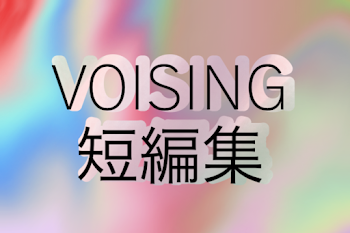 VOISING 色々短編集