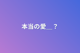 本当の愛＿？