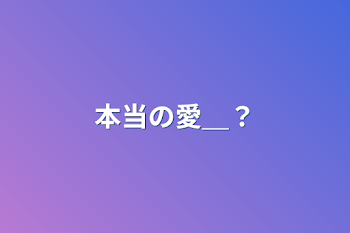 本当の愛＿？