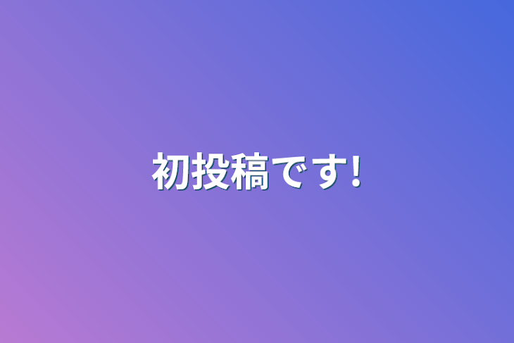 「初投稿です!」のメインビジュアル