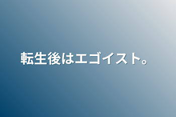 転生後はエゴイスト。