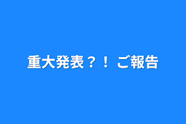 重大発表？！ ご報告