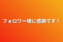 フォロワー様に感謝です！