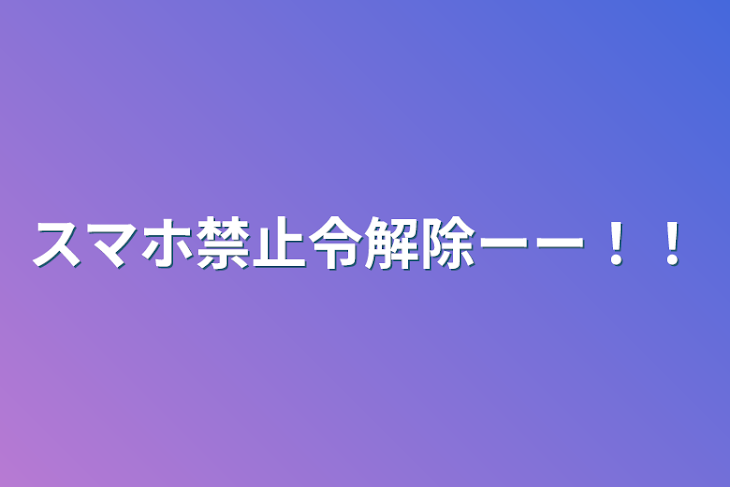 「スマホ禁止令解除ーー！！」のメインビジュアル