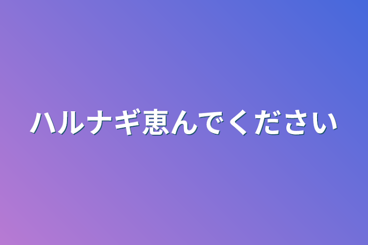 「ハルナギ恵んでください」のメインビジュアル