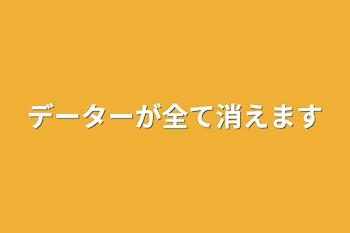 データーが全て消えます