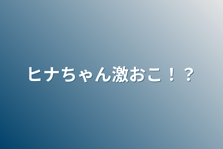 「ヒナちゃん激おこ！？」のメインビジュアル