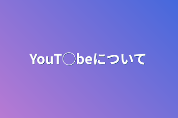 「YouT◯beについて」のメインビジュアル