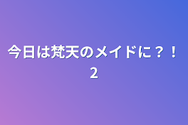 梵天のメイドにされちゃった💦2