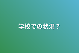 学校での状況？