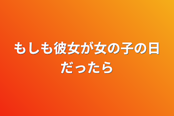 もしも彼女が女の子の日だったら