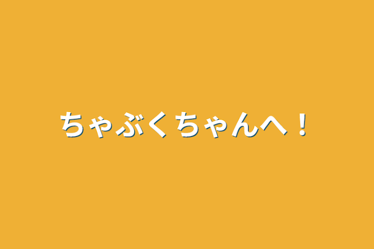 「ちゃぶくちゃんへ！」のメインビジュアル