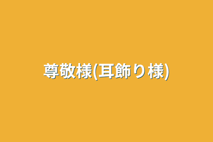 「尊敬様(耳飾り様)」のメインビジュアル