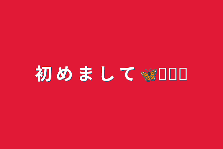 「初 め ま し て 🦋𓈒𓂂𓏸」のメインビジュアル