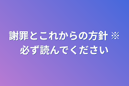 謝罪とこれからの方針   ※必ず読んでください