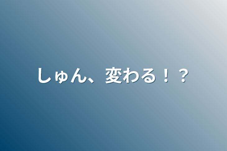 「しゅん、変わる！？」のメインビジュアル