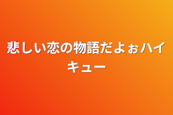 悲しい恋の物語だよぉハイキュー