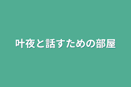 叶夜と話すための部屋