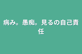 病み。愚痴。見るの自己責任