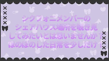 シクフォニメンバーのシェアハウス場所覗き見してみませんか？