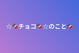 ☆🍫チョコ🍫☆のこと🍫