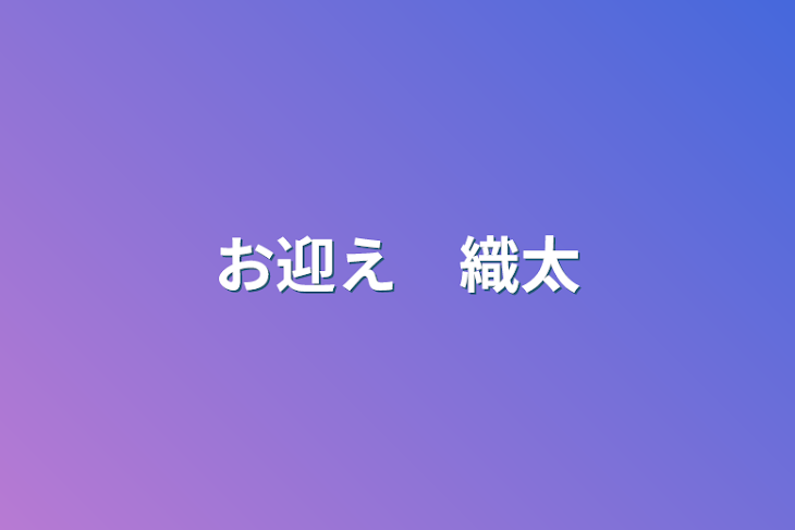 「お迎え　織太」のメインビジュアル