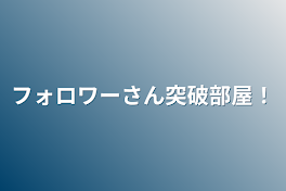 フォロワーさん突破部屋！