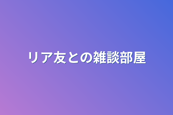 リア友との雑談部屋