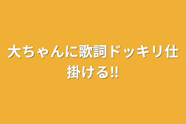 大ちゃんに歌詞ドッキリ仕掛ける‼️