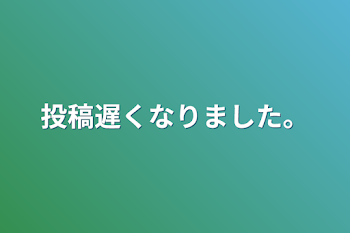 「投稿遅くなりました。」のメインビジュアル