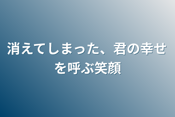 「消えてしまった、君の幸せを呼ぶ笑顔」のメインビジュアル