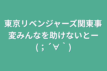 東京リベンジャーズ関東事変みんなを助けないとー(；´∀｀)