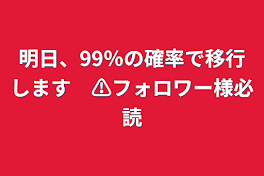 明日、99％の確率で移行します　⚠️フォロワー様必読