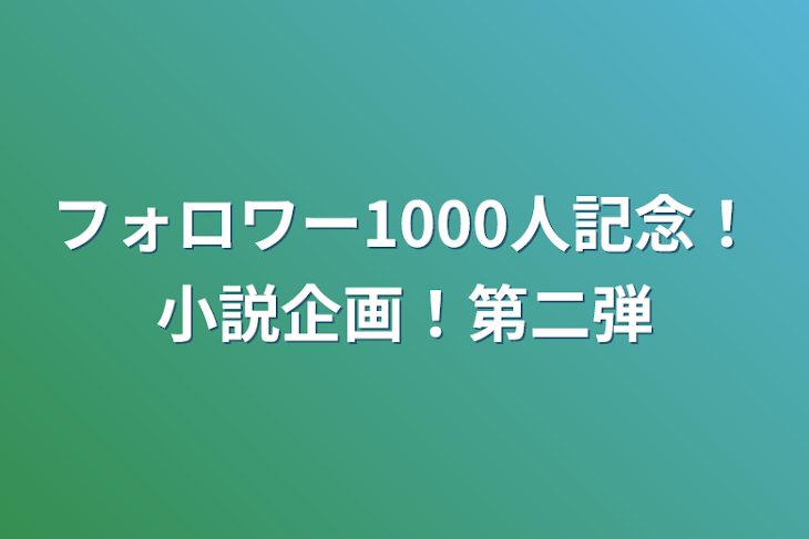 「フォロワー1000人記念！小説企画！第二弾」のメインビジュアル