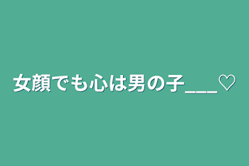 女顔でも心は男の子___♡