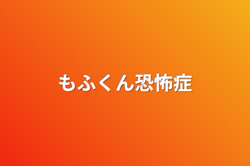 「もふくん恐怖症」のメインビジュアル