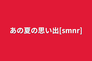 「あの夏の思い出[smnr]」のメインビジュアル