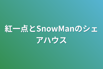 紅一点とSnowManのシェアハウス