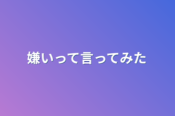 「嫌いって言ってみた」のメインビジュアル