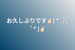 お久しぶりです✌🏻️( *´꒳`* )✌🏻