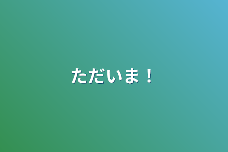 「ただいま！」のメインビジュアル