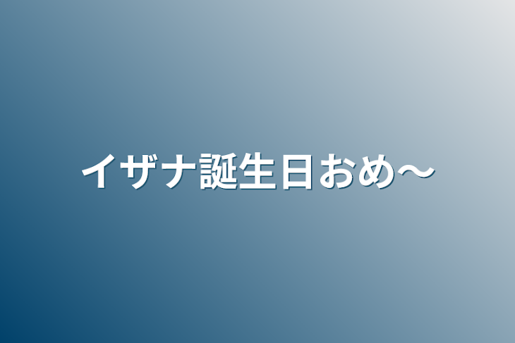 「イザナ誕生日おめ〜」のメインビジュアル