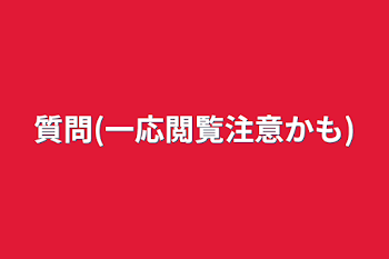 「質問(一応閲覧注意かも)」のメインビジュアル